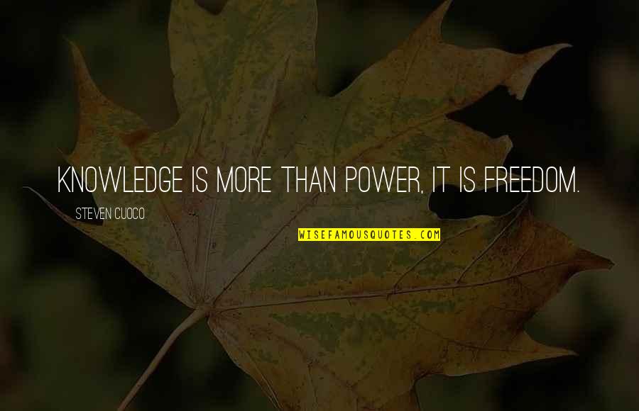 Knowledge Is Power Inspirational Quotes By Steven Cuoco: Knowledge is more than power, it is freedom.