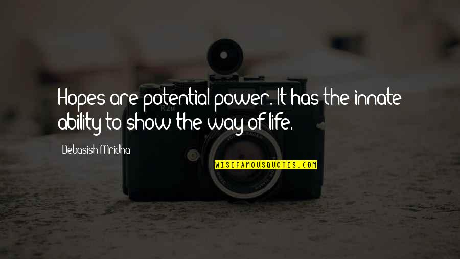 Knowledge Is Power Power Is Knowledge Quote Quotes By Debasish Mridha: Hopes are potential power. It has the innate