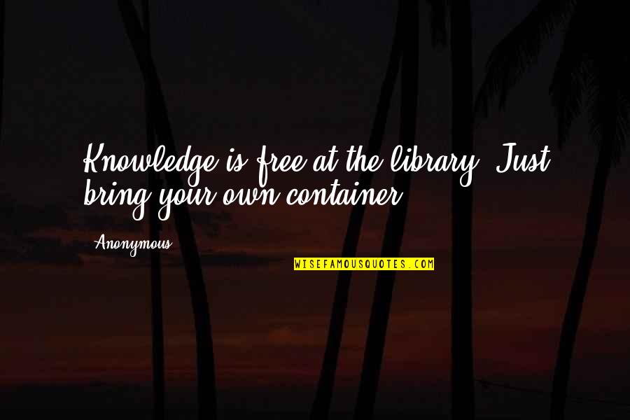 Knowledge Is Quotes By Anonymous: Knowledge is free at the library. Just bring