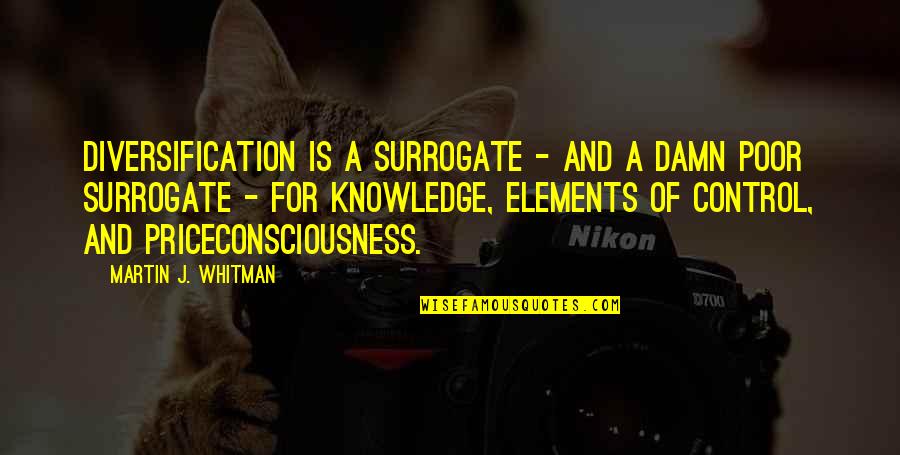 Knowledge Is Quotes By Martin J. Whitman: Diversification is a surrogate - and a damn