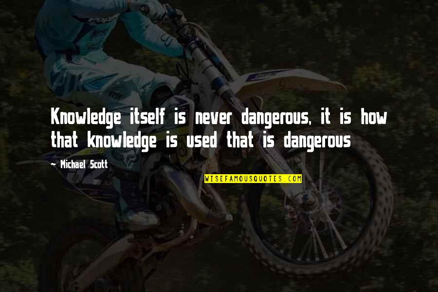 Knowledge Is Quotes By Michael Scott: Knowledge itself is never dangerous, it is how