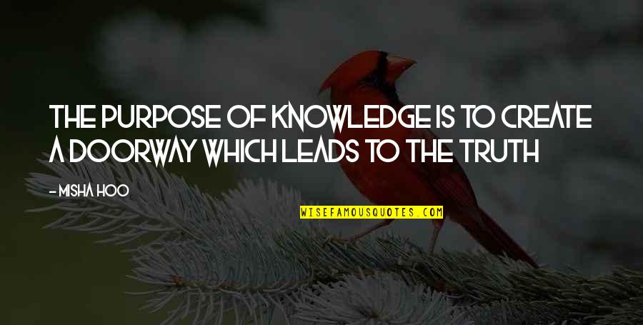Knowledge Is Quotes By Misha Hoo: The purpose of Knowledge is to create a
