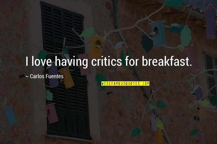 Knowledge Is Responsibility Quotes By Carlos Fuentes: I love having critics for breakfast.