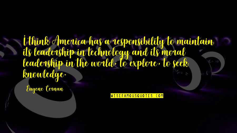 Knowledge Is Responsibility Quotes By Eugene Cernan: I think America has a responsibility to maintain