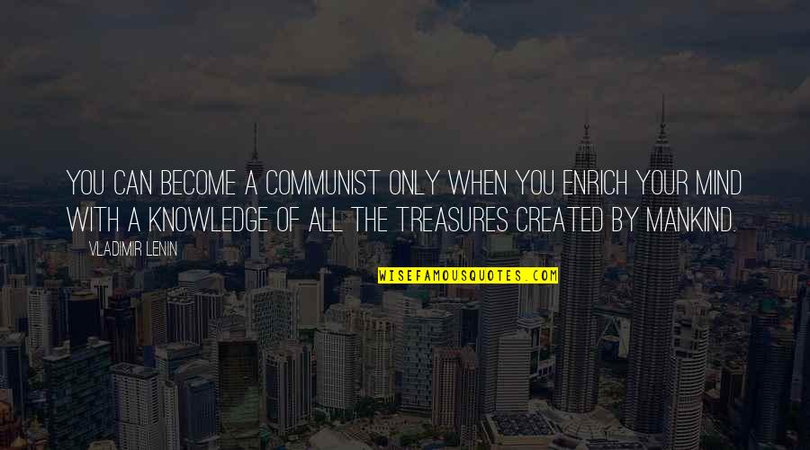 Knowledge Is Treasure Quotes By Vladimir Lenin: You can become a Communist only when you