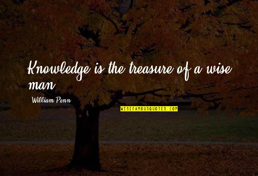 Knowledge Is Treasure Quotes By William Penn: Knowledge is the treasure of a wise man.