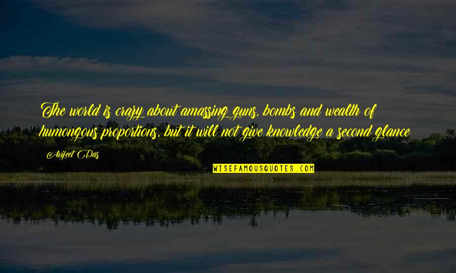 Knowledge Is Wealth Quotes By Avijeet Das: The world is crazy about amassing guns, bombs