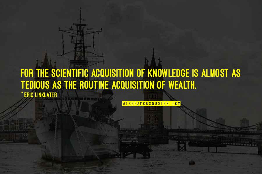 Knowledge Is Wealth Quotes By Eric Linklater: For the scientific acquisition of knowledge is almost