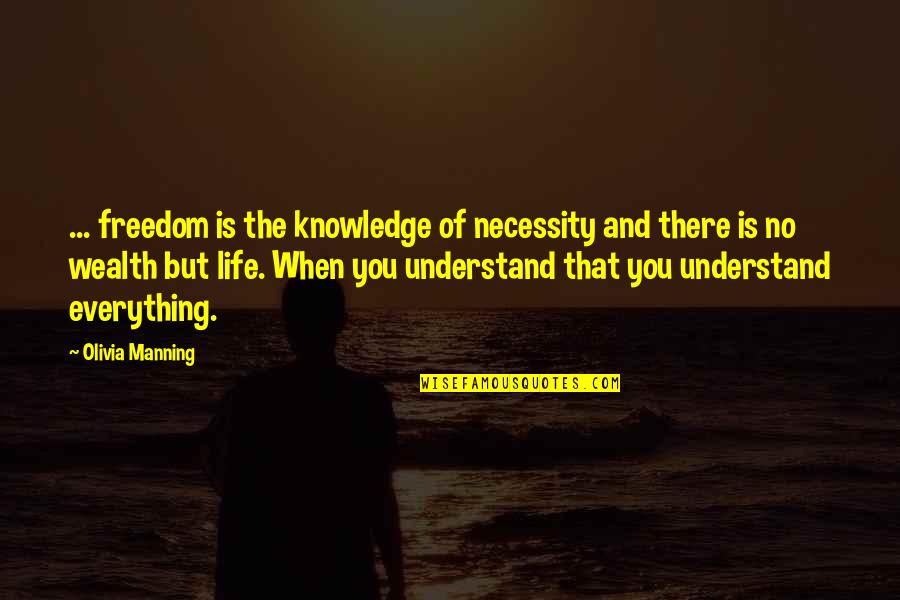 Knowledge Is Wealth Quotes By Olivia Manning: ... freedom is the knowledge of necessity and