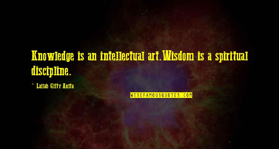 Knowledge Is Wisdom Quotes By Lailah Gifty Akita: Knowledge is an intellectual art.Wisdom is a spiritual