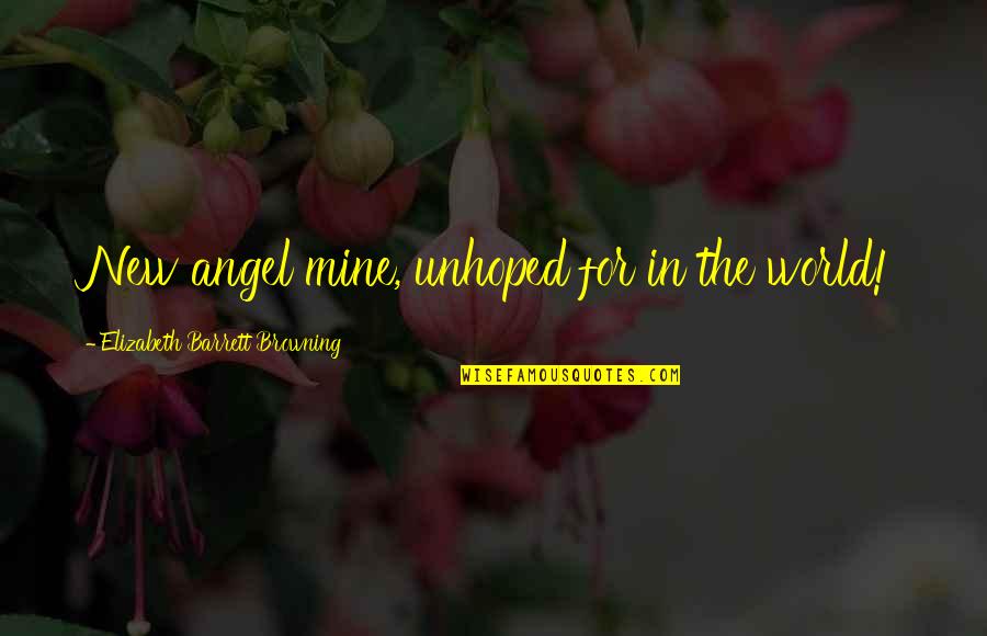 Knowledge Leader Quotes By Elizabeth Barrett Browning: New angel mine, unhoped for in the world! Knowledge Leader Quotes By Elizabeth Barrett Browning: New angel mine, unhoped for in the world!