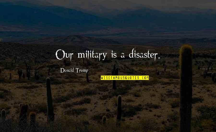 Knowledge Management Funny Quotes By Donald Trump: Our military is a disaster.