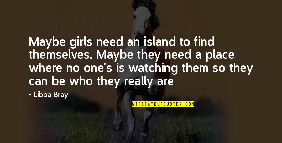 Knowledge Management Funny Quotes By Libba Bray: Maybe girls need an island to find themselves.