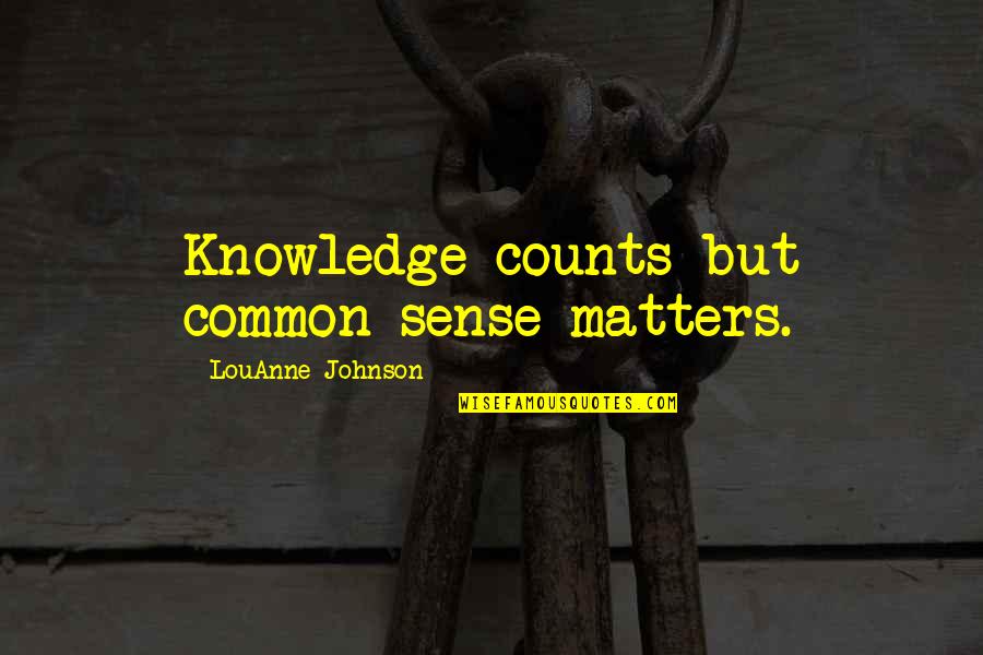 Knowledge Matters Quotes By LouAnne Johnson: Knowledge counts but common sense matters. Knowledge Matters Quotes By LouAnne Johnson: Knowledge counts but common sense matters.