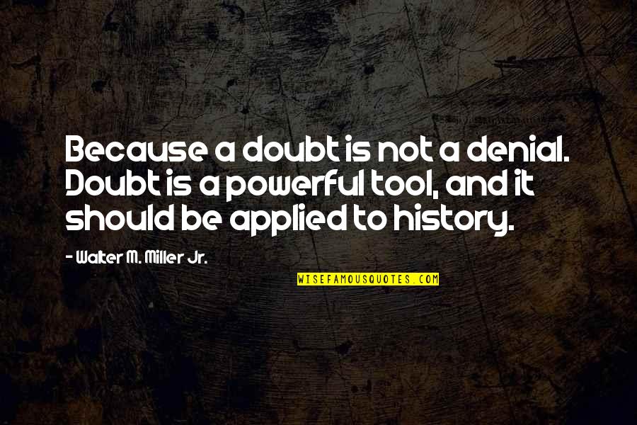 Knowledge Not Applied Quotes By Walter M. Miller Jr.: Because a doubt is not a denial. Doubt Knowledge Not Applied Quotes By Walter M. Miller Jr.: Because a doubt is not a denial. Doubt