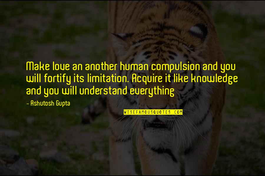 Knowledge Of Another Quotes By Ashutosh Gupta: Make love an another human compulsion and you