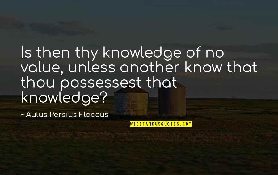 Knowledge Of Another Quotes By Aulus Persius Flaccus: Is then thy knowledge of no value, unless