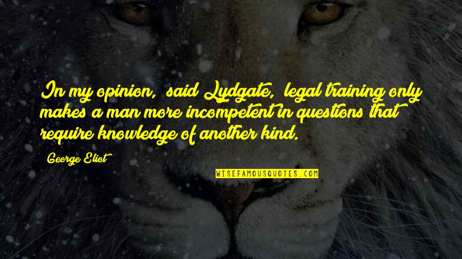Knowledge Of Another Quotes By George Eliot: In my opinion," said Lydgate, "legal training only
