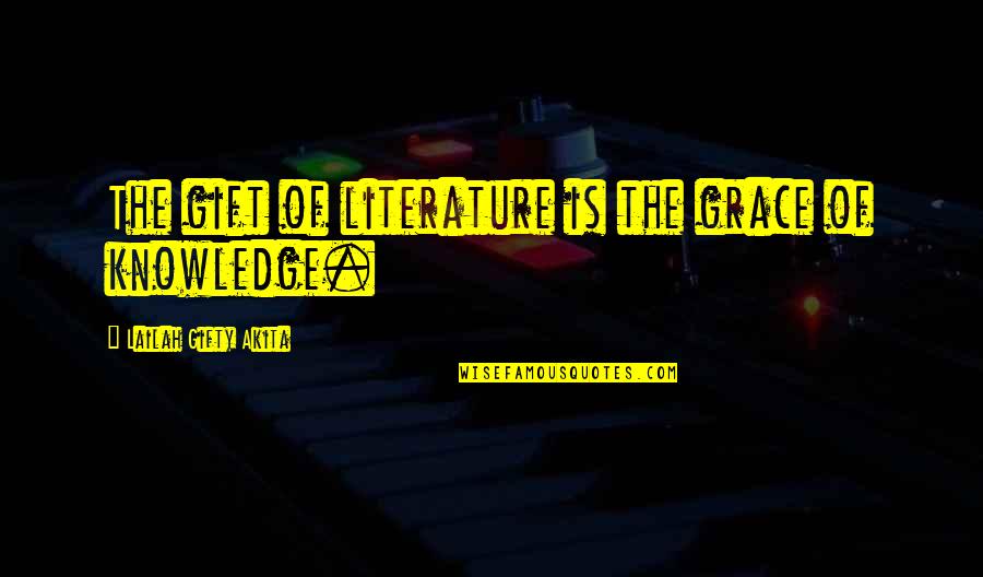 Knowledge Of Books Quotes By Lailah Gifty Akita: The gift of literature is the grace of