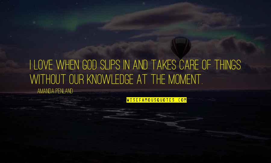 Knowledge Of God Quotes By Amanda Penland: I love when God slips in and takes
