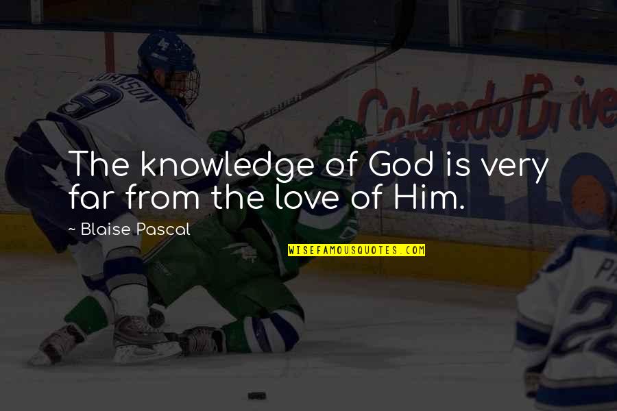 Knowledge Of God Quotes By Blaise Pascal: The knowledge of God is very far from