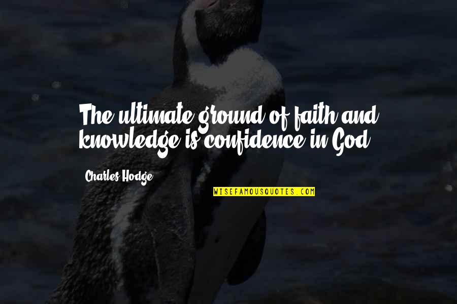 Knowledge Of God Quotes By Charles Hodge: The ultimate ground of faith and knowledge is