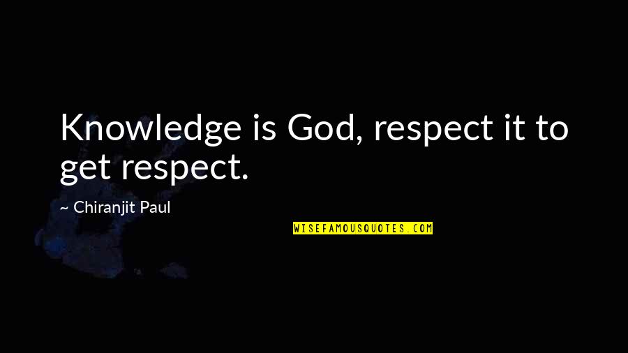 Knowledge Of God Quotes By Chiranjit Paul: Knowledge is God, respect it to get respect.