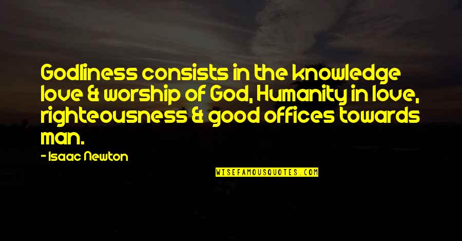 Knowledge Of God Quotes By Isaac Newton: Godliness consists in the knowledge love & worship