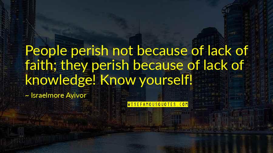 Knowledge Of God Quotes By Israelmore Ayivor: People perish not because of lack of faith;