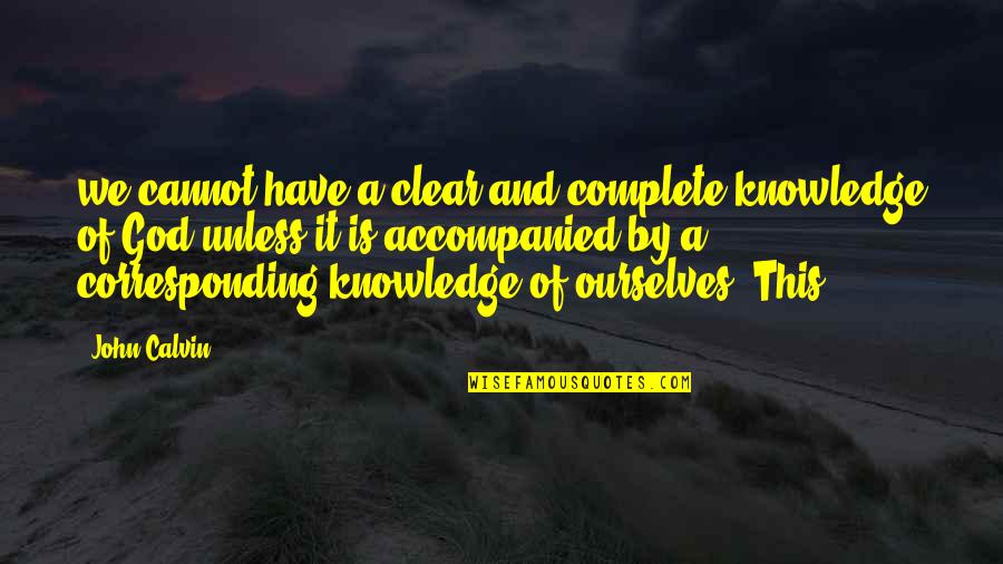 Knowledge Of God Quotes By John Calvin: we cannot have a clear and complete knowledge