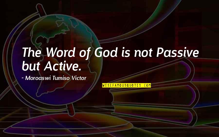 Knowledge Of God Quotes By Moroaswi Tumiso Victor: The Word of God is not Passive but
