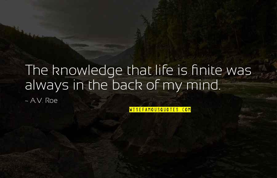 Knowledge Of Mind Quotes By A.V. Roe: The knowledge that life is finite was always