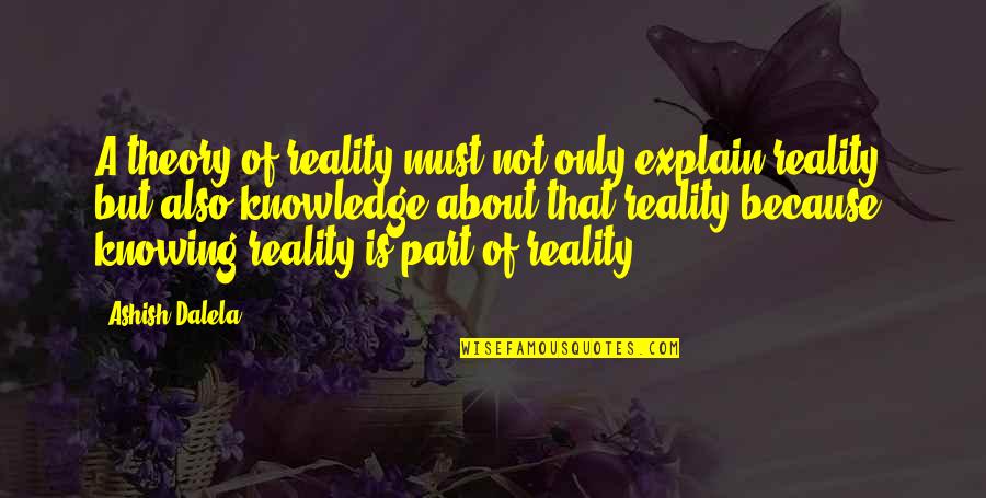 Knowledge Of Mind Quotes By Ashish Dalela: A theory of reality must not only explain Knowledge Of Mind Quotes By Ashish Dalela: A theory of reality must not only explain