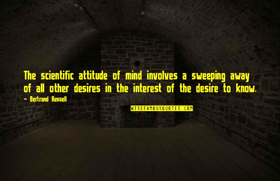 Knowledge Of Mind Quotes By Bertrand Russell: The scientific attitude of mind involves a sweeping Knowledge Of Mind Quotes By Bertrand Russell: The scientific attitude of mind involves a sweeping