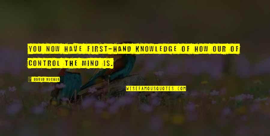 Knowledge Of Mind Quotes By David Michie: You now have first-hand knowledge of how our