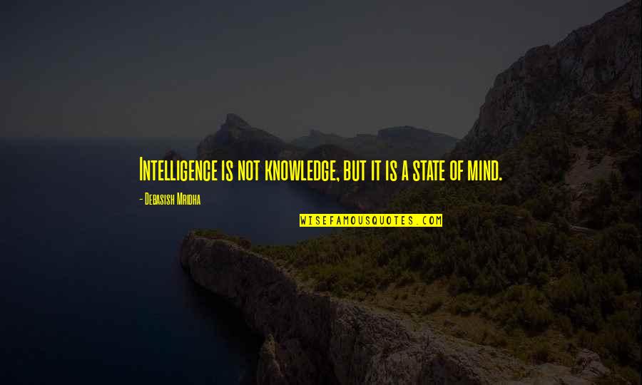 Knowledge Of Mind Quotes By Debasish Mridha: Intelligence is not knowledge, but it is a Knowledge Of Mind Quotes By Debasish Mridha: Intelligence is not knowledge, but it is a
