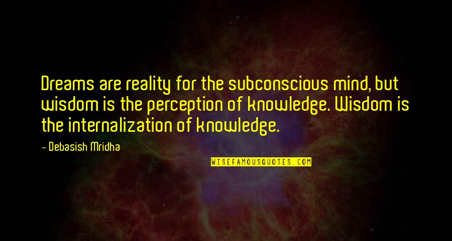 Knowledge Of Mind Quotes By Debasish Mridha: Dreams are reality for the subconscious mind, but Knowledge Of Mind Quotes By Debasish Mridha: Dreams are reality for the subconscious mind, but