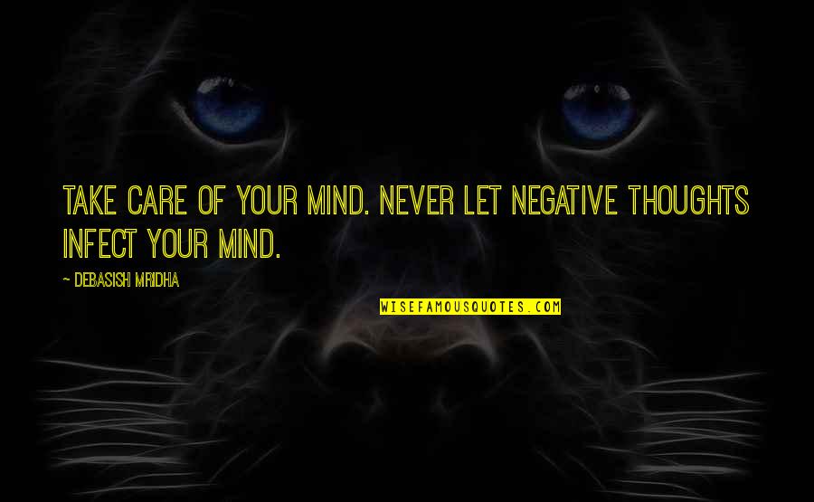 Knowledge Of Mind Quotes By Debasish Mridha: Take care of your mind. Never let negative Knowledge Of Mind Quotes By Debasish Mridha: Take care of your mind. Never let negative