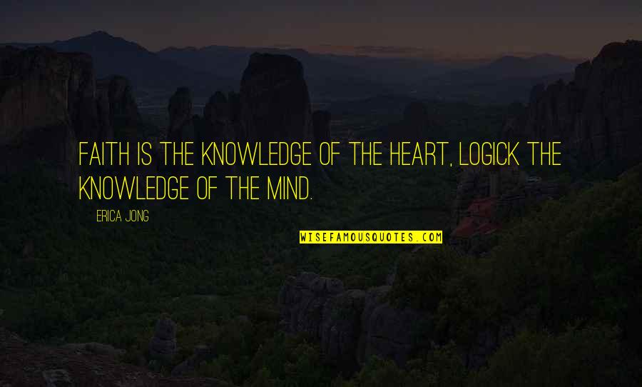Knowledge Of Mind Quotes By Erica Jong: Faith is the Knowledge of the Heart, Logick