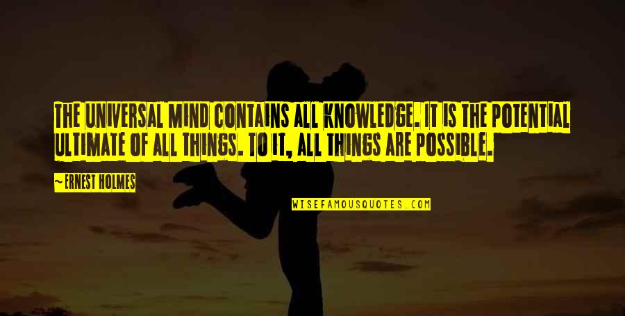 Knowledge Of Mind Quotes By Ernest Holmes: The universal Mind contains all knowledge. It is Knowledge Of Mind Quotes By Ernest Holmes: The universal Mind contains all knowledge. It is