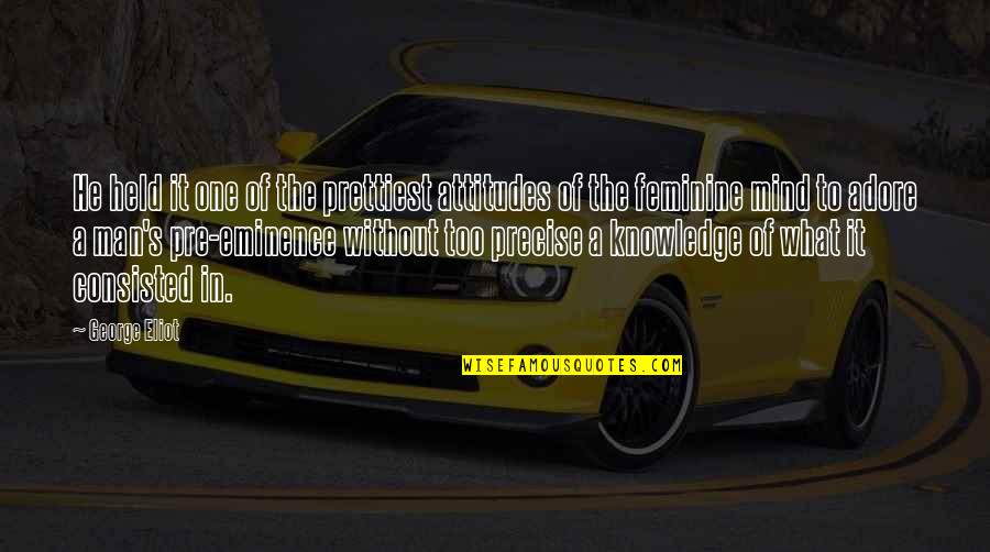 Knowledge Of Mind Quotes By George Eliot: He held it one of the prettiest attitudes Knowledge Of Mind Quotes By George Eliot: He held it one of the prettiest attitudes