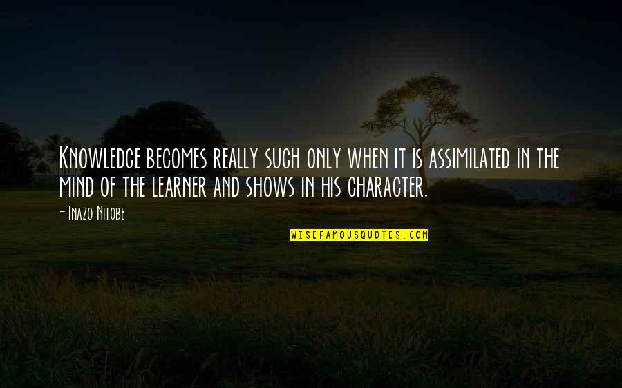 Knowledge Of Mind Quotes By Inazo Nitobe: Knowledge becomes really such only when it is