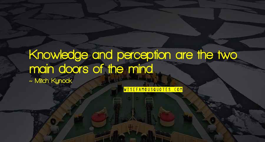 Knowledge Of Mind Quotes By Mitch Kynock: Knowledge and perception are the two main doors Knowledge Of Mind Quotes By Mitch Kynock: Knowledge and perception are the two main doors