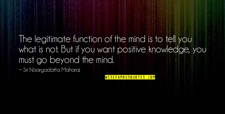 Knowledge Of Mind Quotes By Sri Nisargadatta Maharaj: The legitimate function of the mind is to Knowledge Of Mind Quotes By Sri Nisargadatta Maharaj: The legitimate function of the mind is to