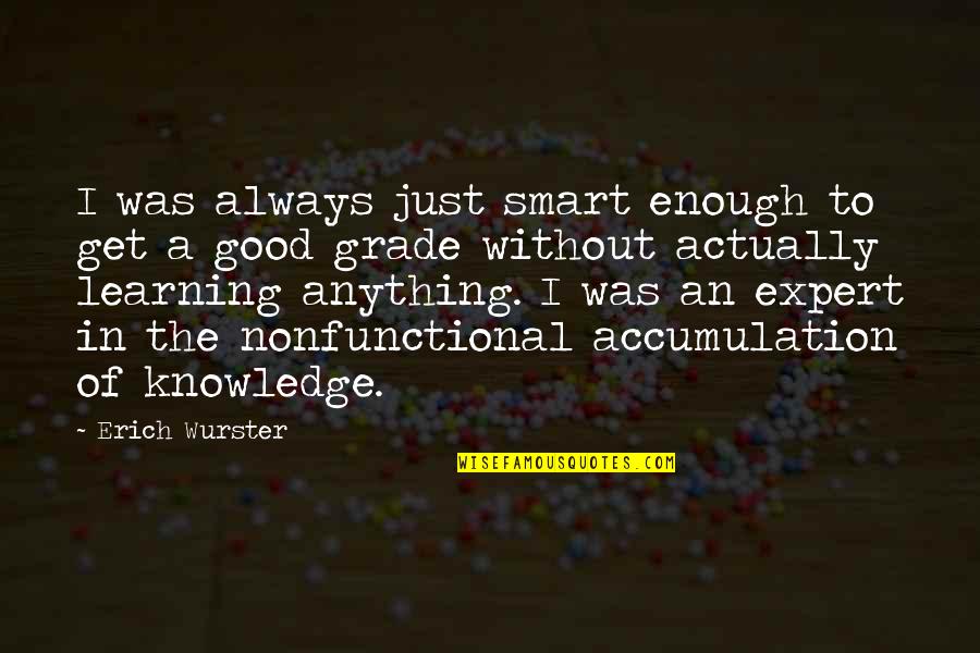 Knowledge Of Quotes By Erich Wurster: I was always just smart enough to get