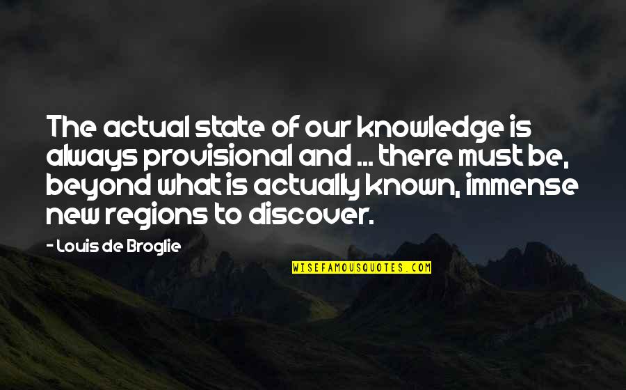 Knowledge Of Quotes By Louis De Broglie: The actual state of our knowledge is always