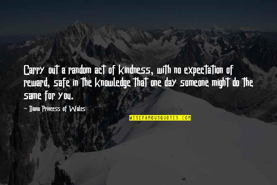 Knowledge Of The Day Quotes By Diana Princess Of Wales: Carry out a random act of kindness, with