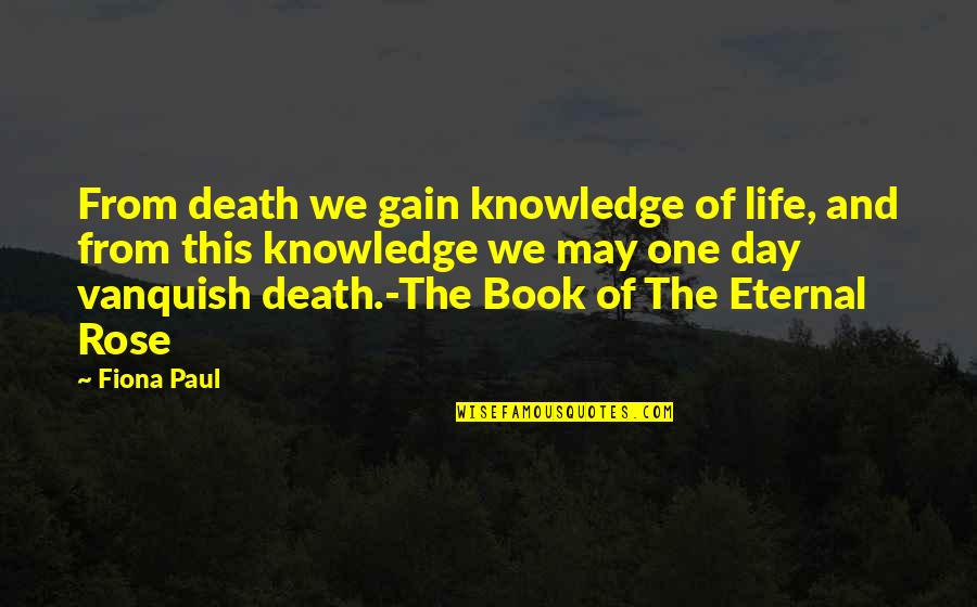Knowledge Of The Day Quotes By Fiona Paul: From death we gain knowledge of life, and