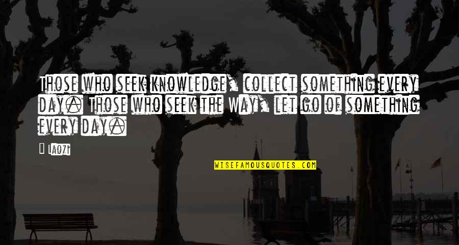 Knowledge Of The Day Quotes By Laozi: Those who seek knowledge, collect something every day.