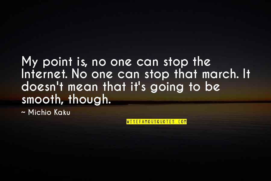 Knowledge Of The Holy Quotes By Michio Kaku: My point is, no one can stop the